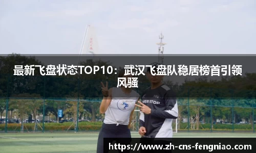 最新飞盘状态TOP10：武汉飞盘队稳居榜首引领风骚